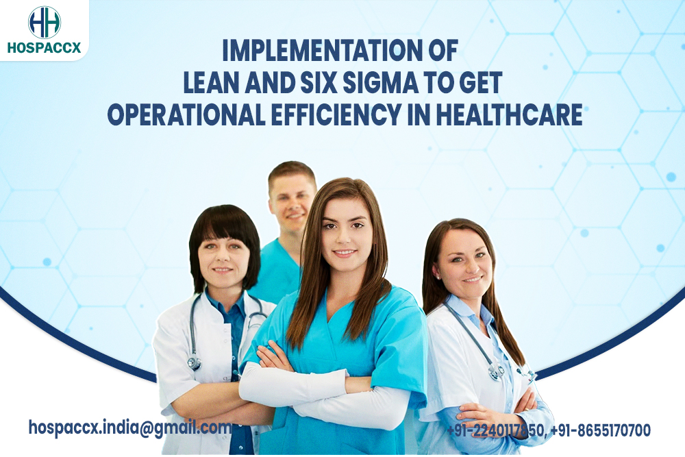 Implementation of lean and six sigma to get operational efficiency in healthcare