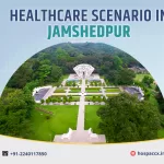 JAMSHEDPUR HEALTHCARE SCENARIO OF JAMSHEDPUR 2025